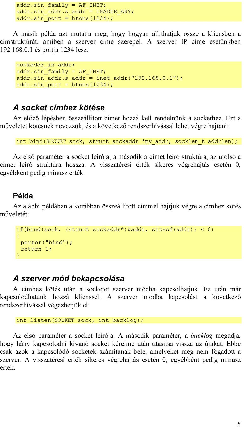 1 és portja 1234 lesz: sockaddr_in addr; addr.sin_family = AF_INET; addr.sin_addr.s_addr = inet_addr("192.168.0.1"); addr.