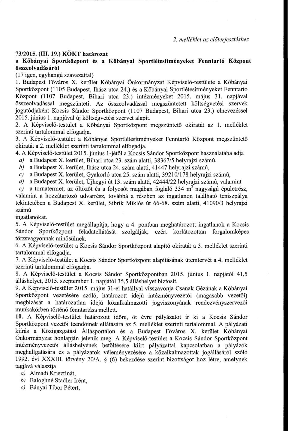 ) és a Kőbányai Sportlétesítményeket Fenntartó Központ (ll 07 Budapest, Bihari utca 23.) intézményeket 2015. május 31. napjával összeolvadással megszünteti.