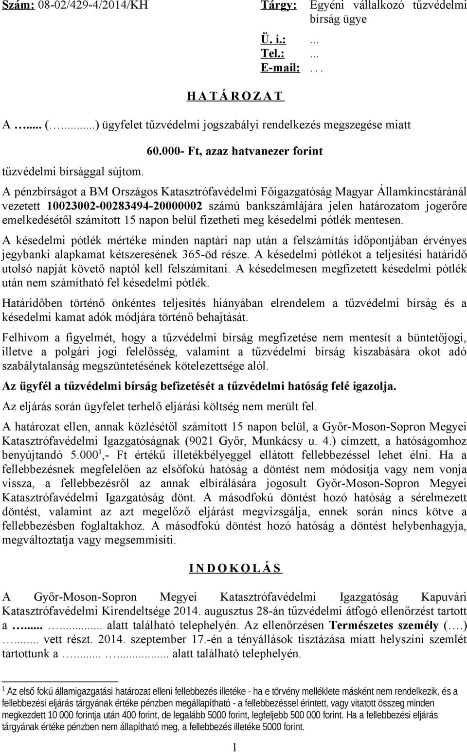 000- Ft, azaz hatvanezer forint A pénzbírságot a BM Országos Katasztrófavédelmi Főigazgatóság Magyar Államkincstáránál vezetett 0023002-00283494-20000002 számú bankszámlájára jelen határozatom