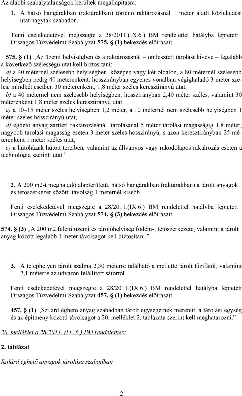 () Az üzemi helyiségben és a raktározásnál ömlesztett tárolást kivéve legalább a következő szélességű utat kell biztosítani: a) a 40 méternél szélesebb helyiségben, középen vagy két oldalon, a 80