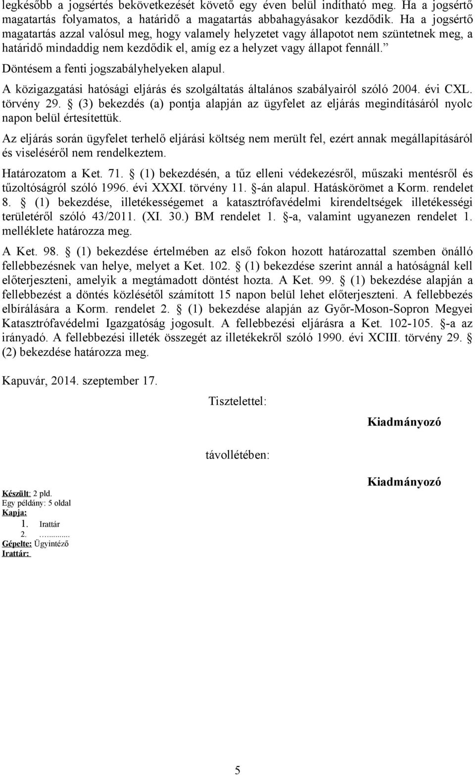 Döntésem a fenti jogszabályhelyeken alapul. A közigazgatási hatósági eljárás és szolgáltatás általános szabályairól szóló 2004. évi CXL. törvény 29.