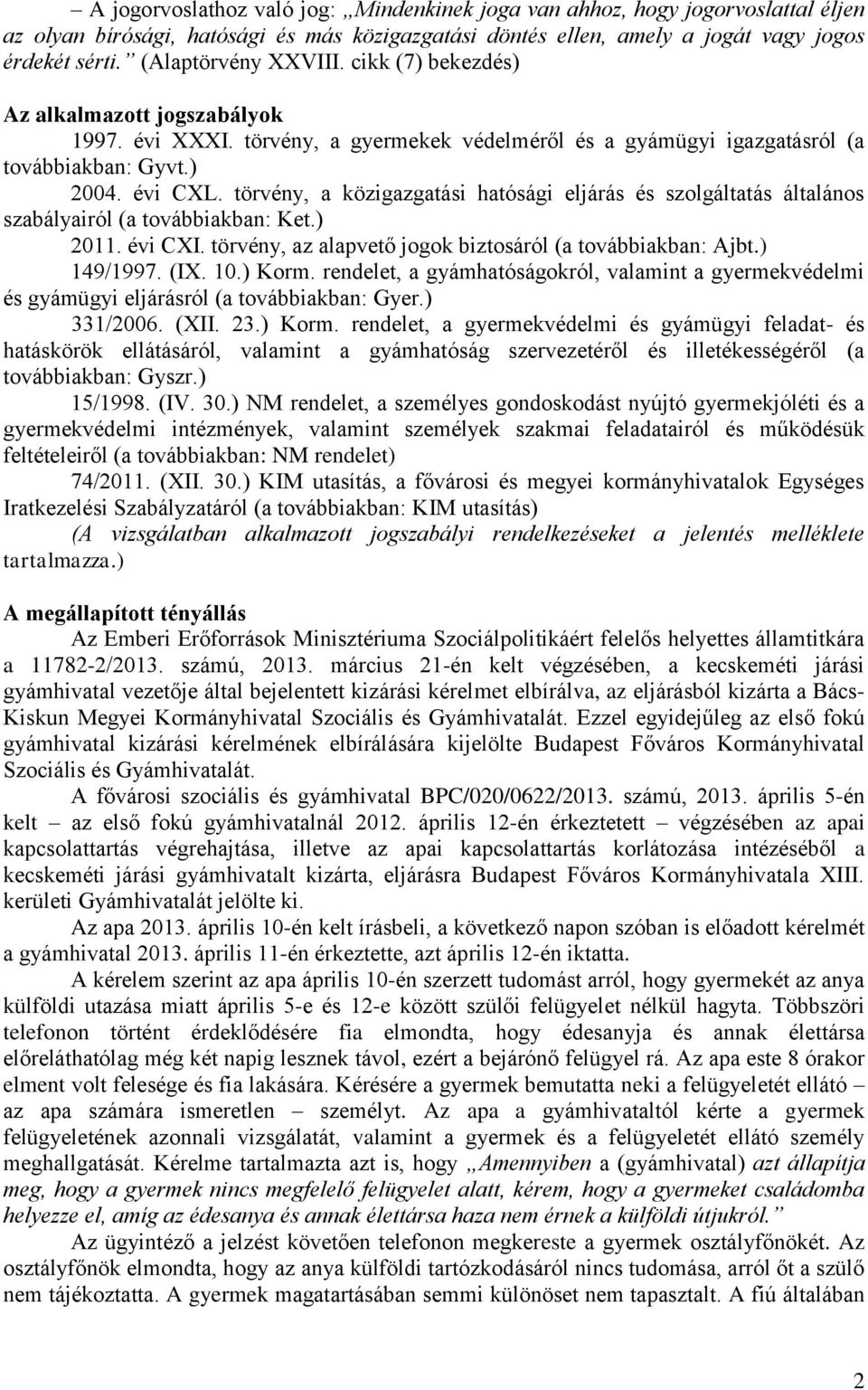 törvény, a közigazgatási hatósági eljárás és szolgáltatás általános szabályairól (a továbbiakban: Ket.) 2011. évi CXI. törvény, az alapvető jogok biztosáról (a továbbiakban: Ajbt.) 149/1997. (IX. 10.