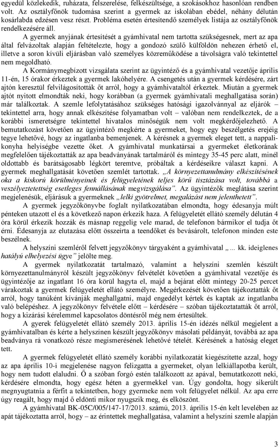 A gyermek anyjának értesítését a gyámhivatal nem tartotta szükségesnek, mert az apa által felvázoltak alapján feltételezte, hogy a gondozó szülő külföldön nehezen érhető el, illetve a soron kívüli