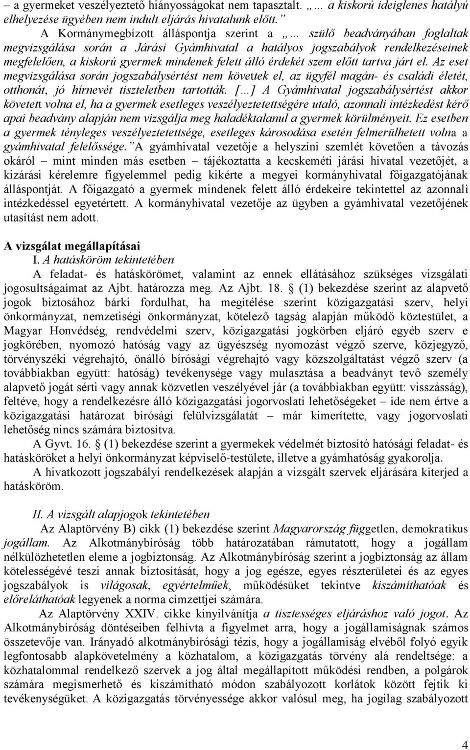 álló érdekét szem előtt tartva járt el. Az eset megvizsgálása során jogszabálysértést nem követtek el, az ügyfél magán- és családi életét, otthonát, jó hírnevét tiszteletben tartották.