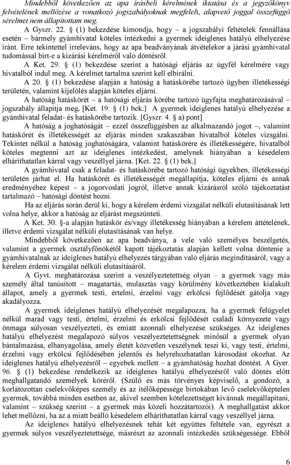 Erre tekintettel irreleváns, hogy az apa beadványának átvételekor a járási gyámhivatal tudomással bírt-e a kizárási kérelméről való döntésről. A Ket. 29.