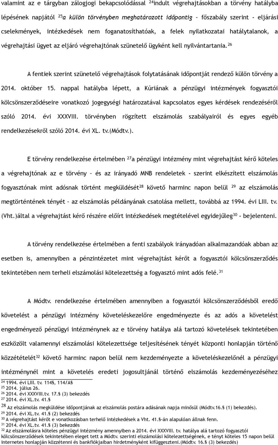 26 A fentiek szerint szünetelő végrehajtások folytatásának időpontját rendező külön törvény a 2014. október 15.