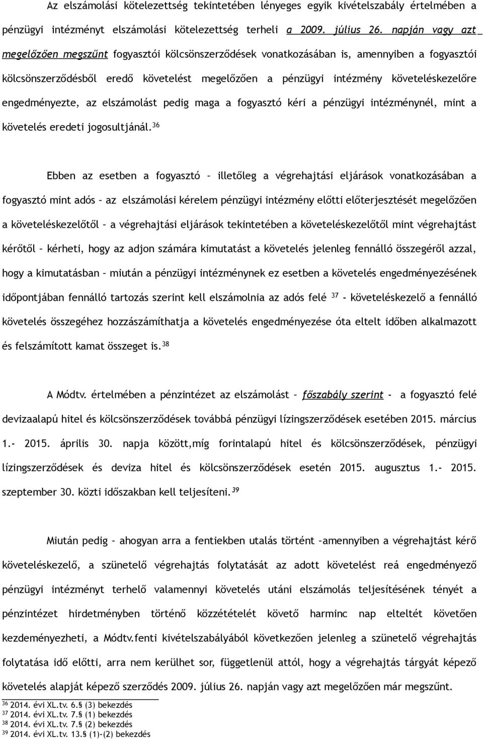 engedményezte, az elszámolást pedig maga a fogyasztó kéri a pénzügyi intézménynél, mint a követelés eredeti jogosultjánál.