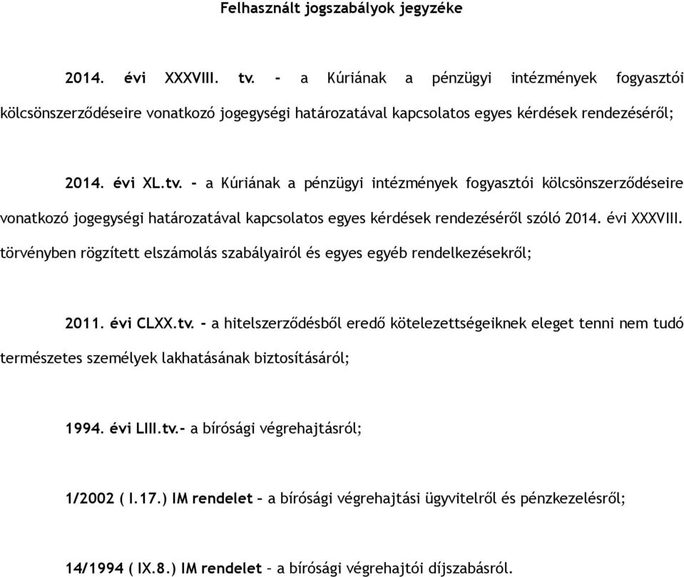 - a Kúriának a pénzügyi intézmények fogyasztói kölcsönszerződéseire vonatkozó jogegységi határozatával kapcsolatos egyes kérdések rendezéséről szóló 2014. évi XXXVIII.