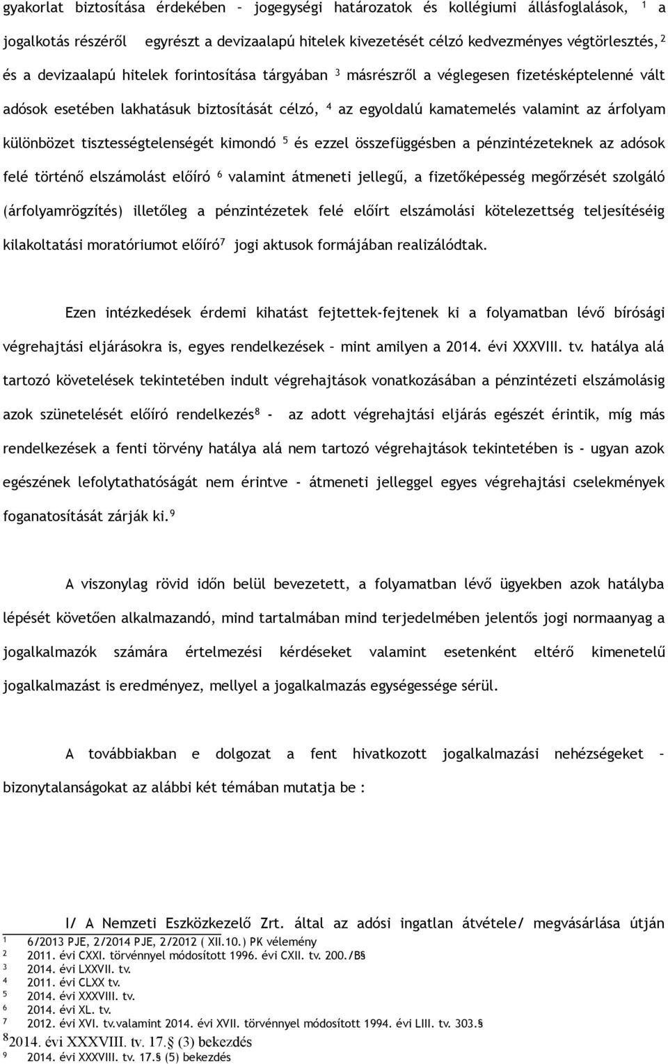 tisztességtelenségét kimondó 5 és ezzel összefüggésben a pénzintézeteknek az adósok felé történő elszámolást előíró 6 valamint átmeneti jellegű, a fizetőképesség megőrzését szolgáló