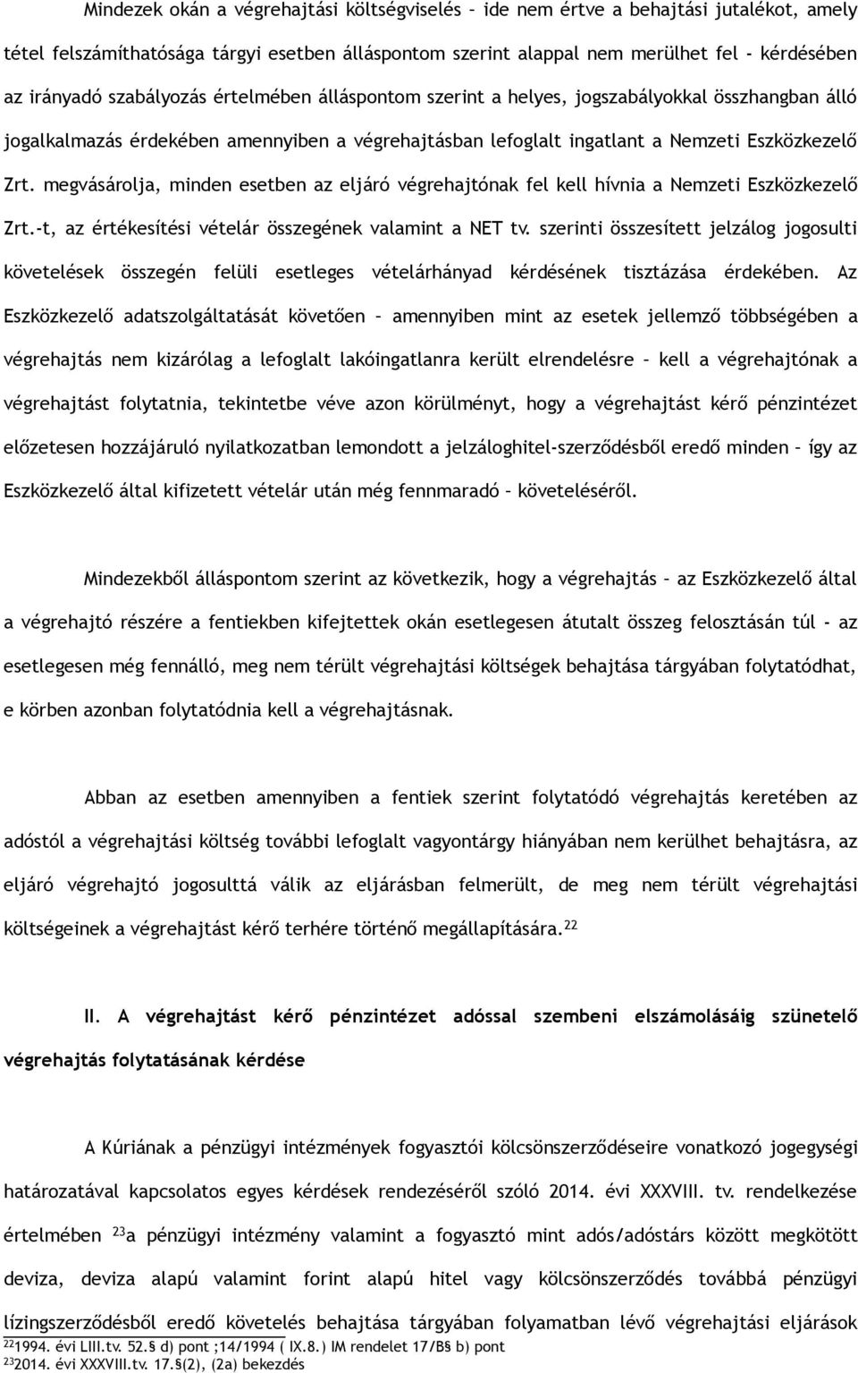 megvásárolja, minden esetben az eljáró végrehajtónak fel kell hívnia a Nemzeti Eszközkezelő Zrt.-t, az értékesítési vételár összegének valamint a NET tv.