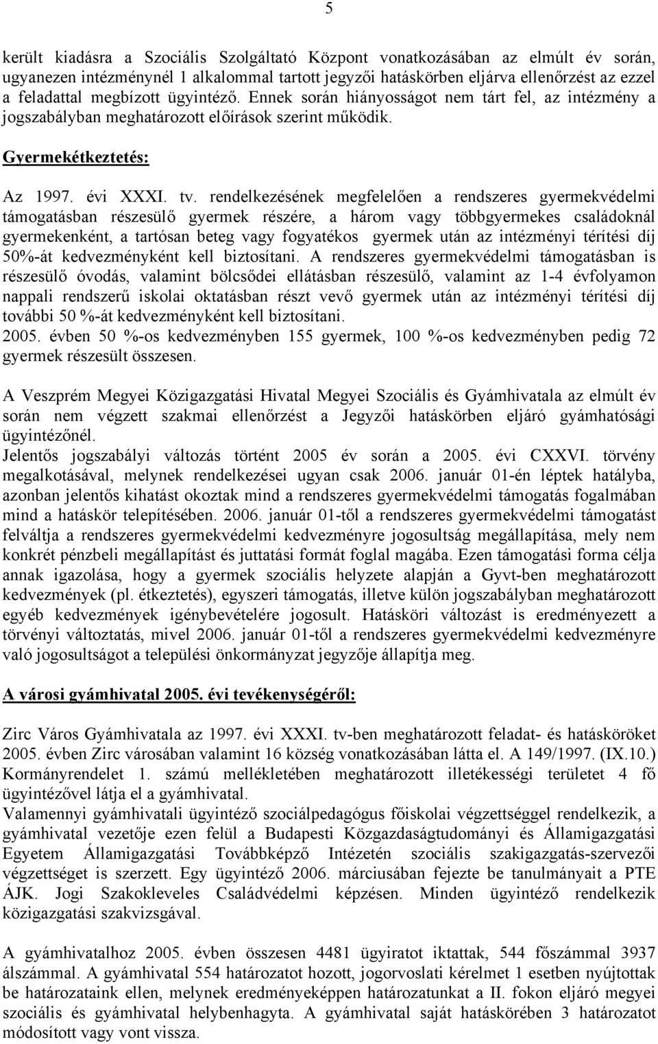 rendelkezésének megfelelően a rendszeres gyermekvédelmi támogatásban részesülő gyermek részére, a három vagy többgyermekes családoknál gyermekenként, a tartósan beteg vagy fogyatékos gyermek után az