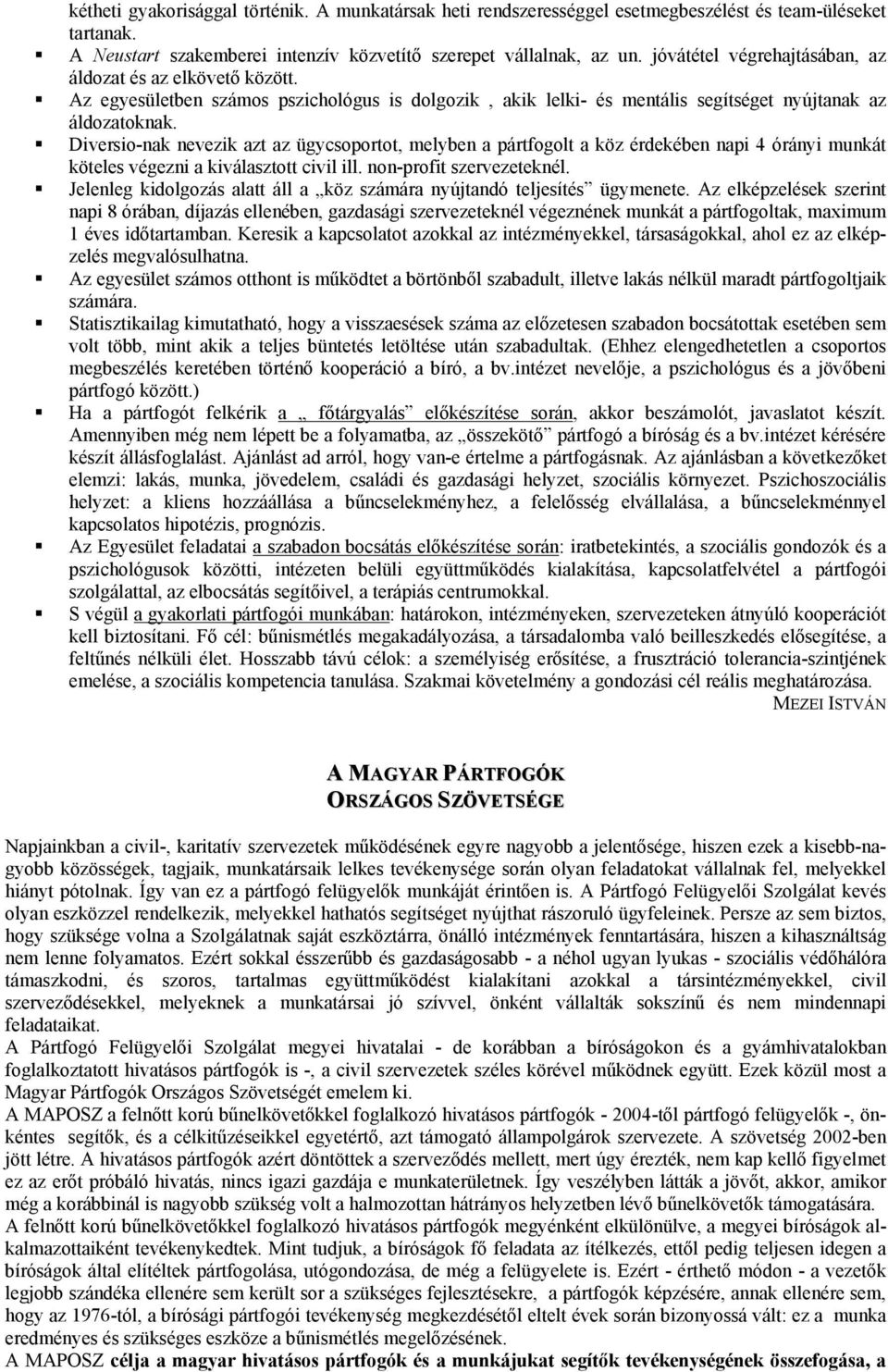 Diversio-nak nevezik azt az ügycsoportot, melyben a pártfogolt a köz érdekében napi 4 órányi munkát köteles végezni a kiválasztott civil ill. non-profit szervezeteknél.