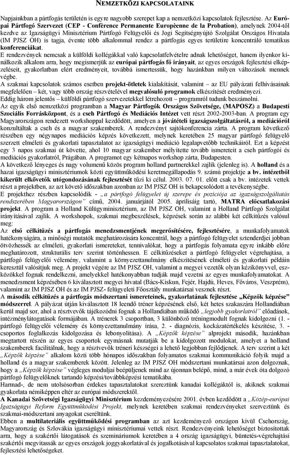 Országos Hivatala (IM PJSZ OH) is tagja, évente több alkalommal rendez a pártfogás egyes területire koncentráló tematikus konferenciákat.