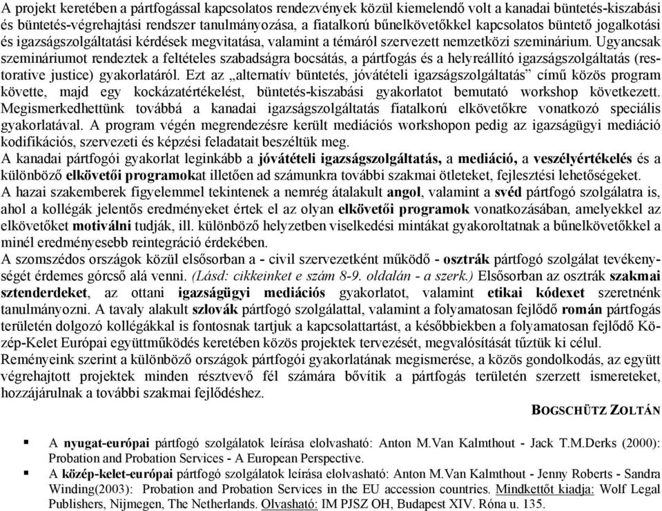 Ugyancsak szemináriumot rendeztek a feltételes szabadságra bocsátás, a pártfogás és a helyreállító igazságszolgáltatás (restorative justice) gyakorlatáról.