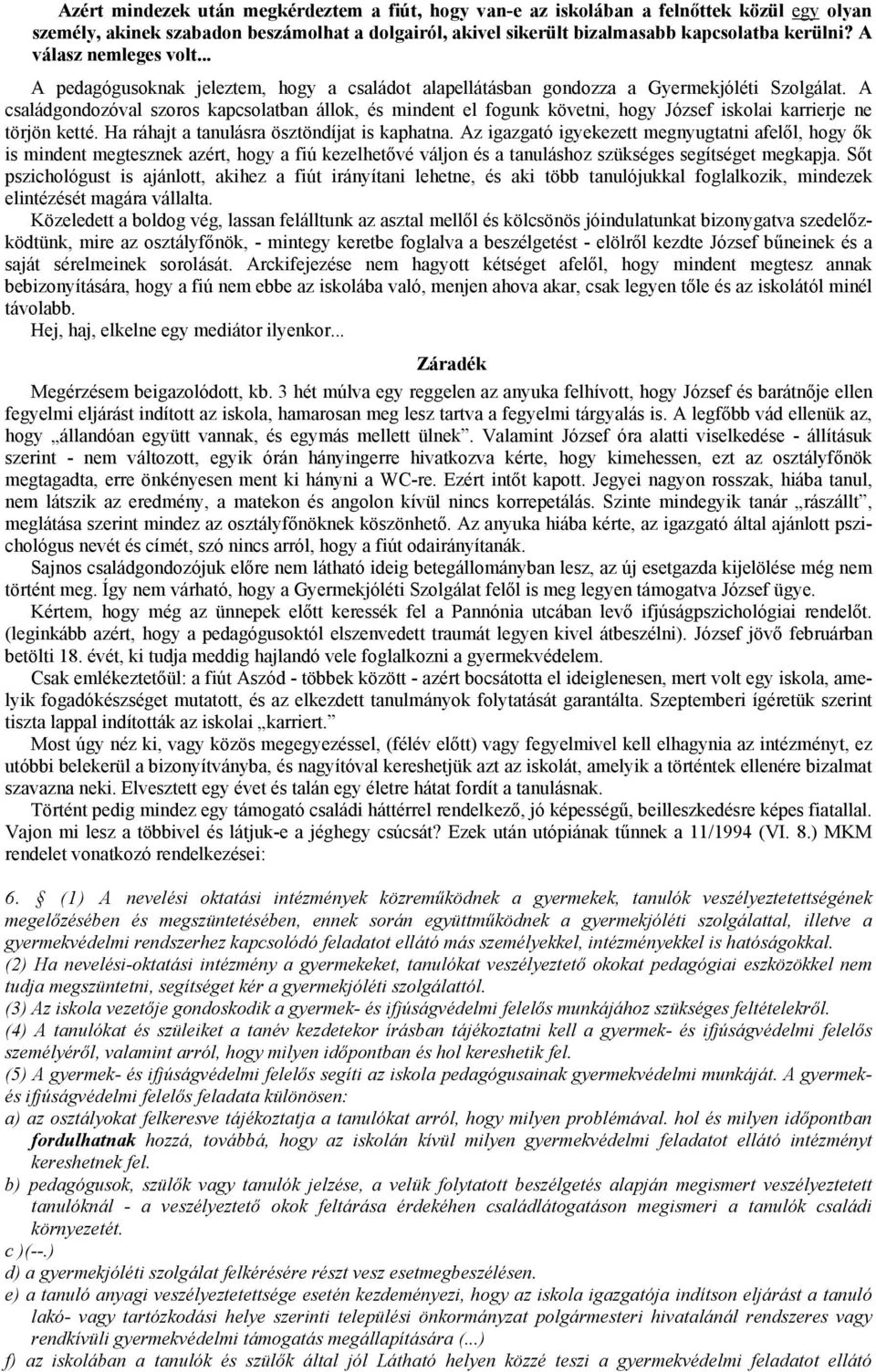 A családgondozóval szoros kapcsolatban állok, és mindent el fogunk követni, hogy József iskolai karrierje ne törjön ketté. Ha ráhajt a tanulásra ösztöndíjat is kaphatna.