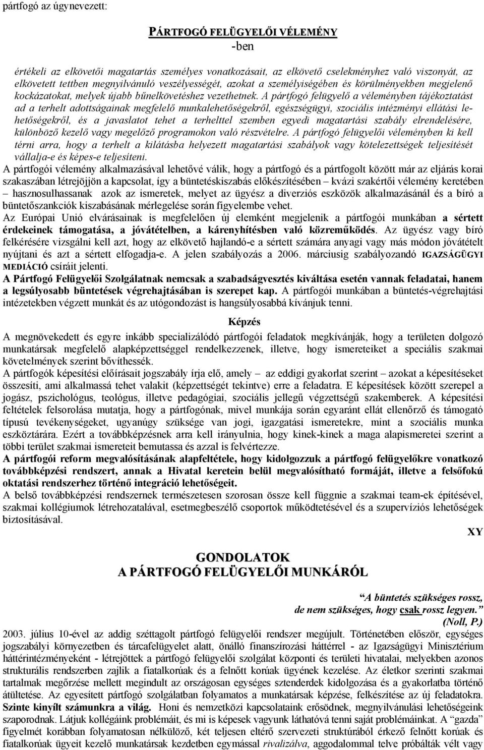 A pártfogó felügyelő a véleményben tájékoztatást ad a terhelt adottságainak megfelelő munkalehetőségekről, egészségügyi, szociális intézményi ellátási lehetőségekről, és a javaslatot tehet a