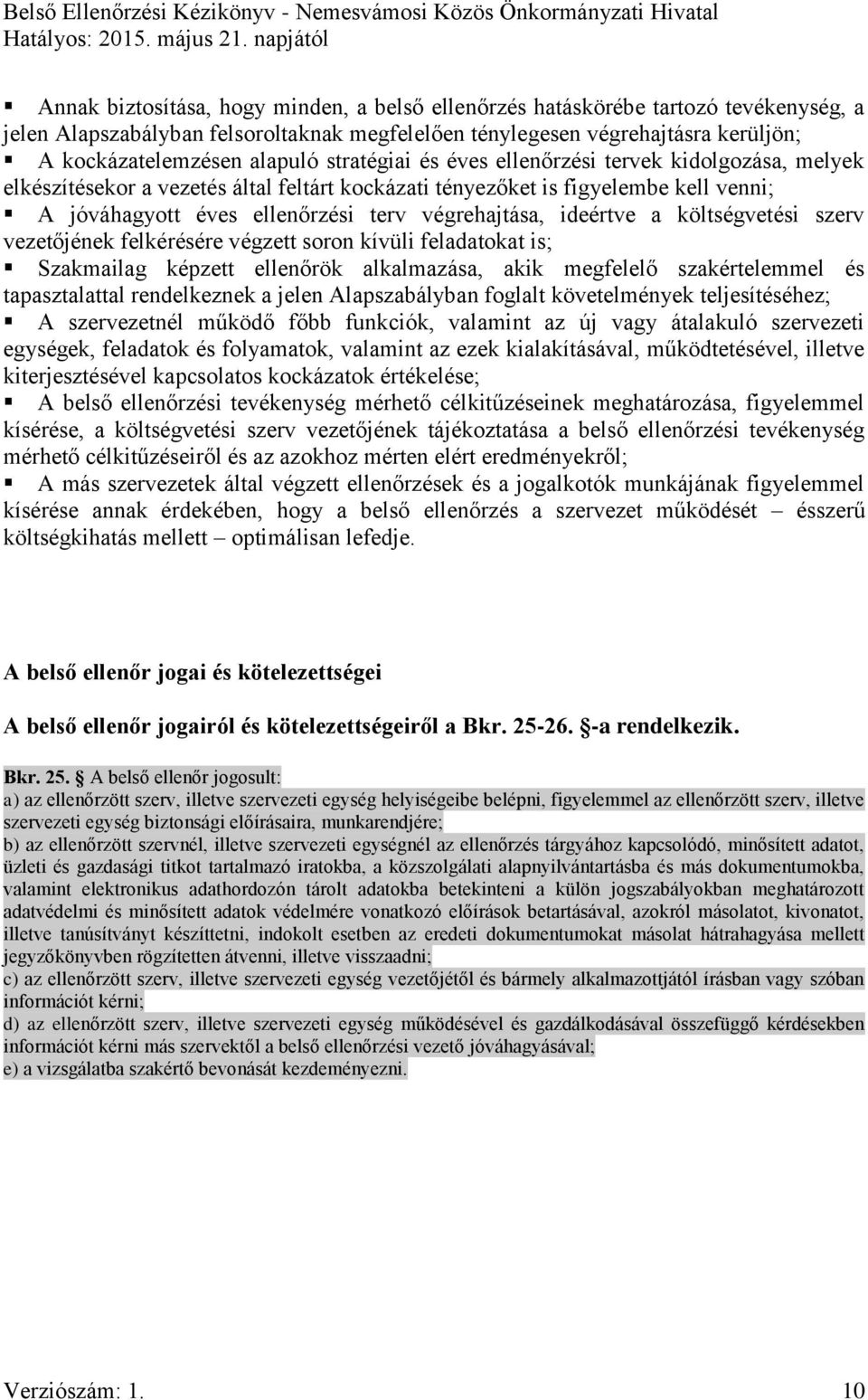 ideértve a költségvetési szerv vezetőjének felkérésére végzett soron kívüli feladatokat is; Szakmailag képzett ellenőrök alkalmazása, akik megfelelő szakértelemmel és tapasztalattal rendelkeznek a