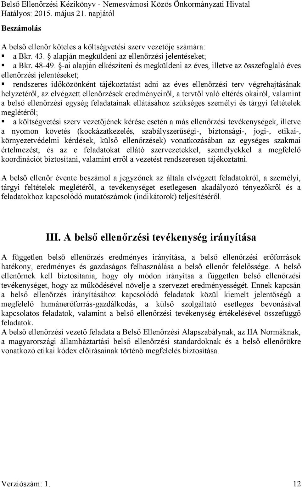 az elvégzett ellenőrzések eredményeiről, a tervtől való eltérés okairól, valamint a belső ellenőrzési egység feladatainak ellátásához szükséges személyi és tárgyi feltételek meglétéről; a