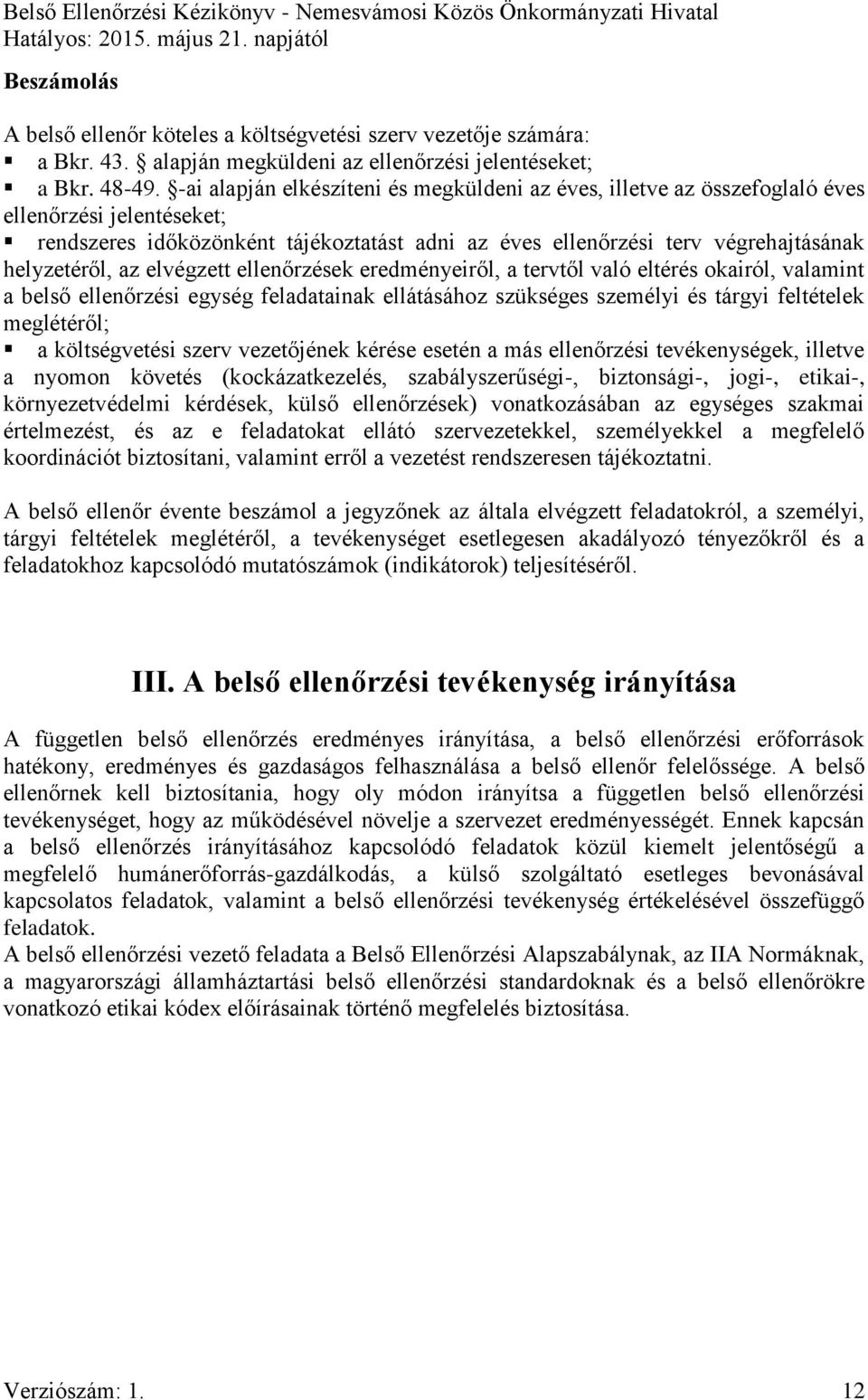 az elvégzett ellenőrzések eredményeiről, a tervtől való eltérés okairól, valamint a belső ellenőrzési egység feladatainak ellátásához szükséges személyi és tárgyi feltételek meglétéről; a