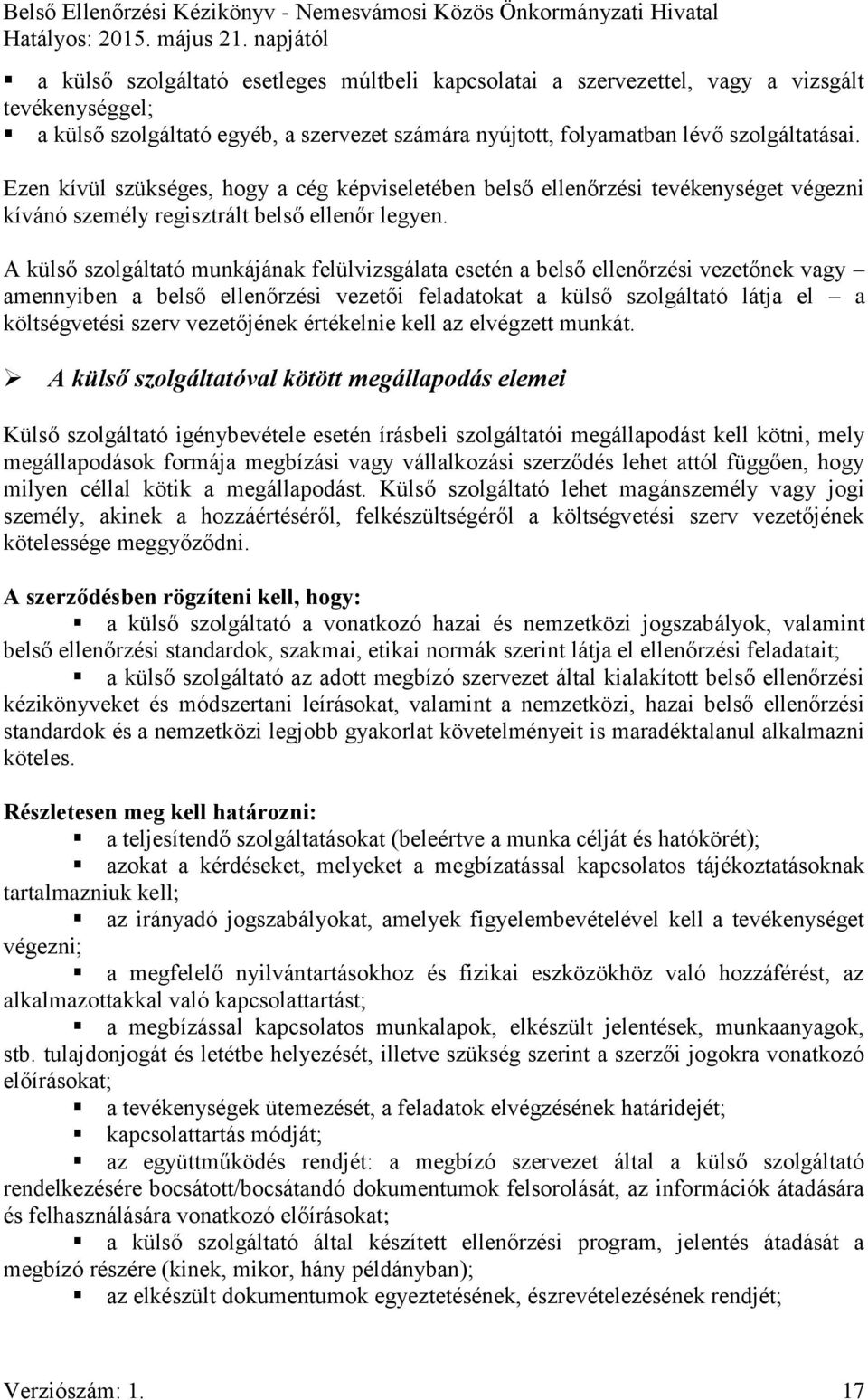 A külső szolgáltató munkájának felülvizsgálata esetén a belső ellenőrzési vezetőnek vagy amennyiben a belső ellenőrzési vezetői feladatokat a külső szolgáltató látja el a költségvetési szerv