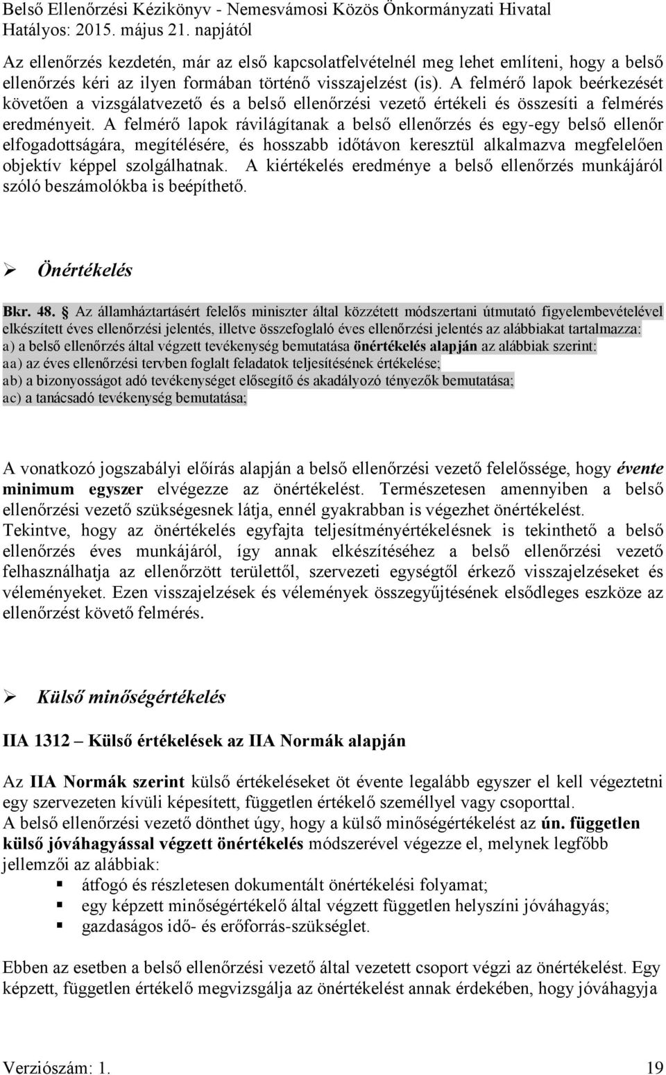 A felmérő lapok rávilágítanak a belső ellenőrzés és egy-egy belső ellenőr elfogadottságára, megítélésére, és hosszabb időtávon keresztül alkalmazva megfelelően objektív képpel szolgálhatnak.