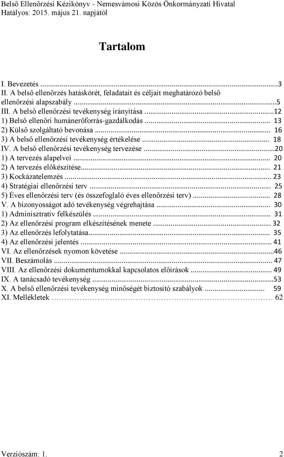 ..20 1) A tervezés alapelvei... 20 2) A tervezés előkészítése... 21 3) Kockázatelemzés... 23 4) Stratégiai ellenőrzési terv... 25 5) Éves ellenőrzési terv (és összefoglaló éves ellenőrzési terv).