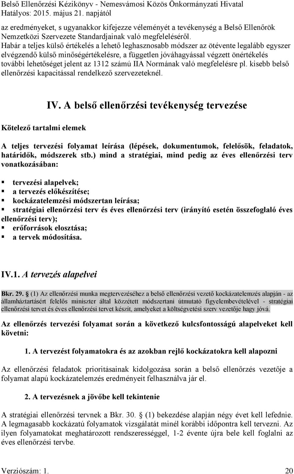 jelent az 1312 számú IIA Normának való megfelelésre pl. kisebb belső ellenőrzési kapacitással rendelkező szervezeteknél. Kötelező tartalmi elemek IV.