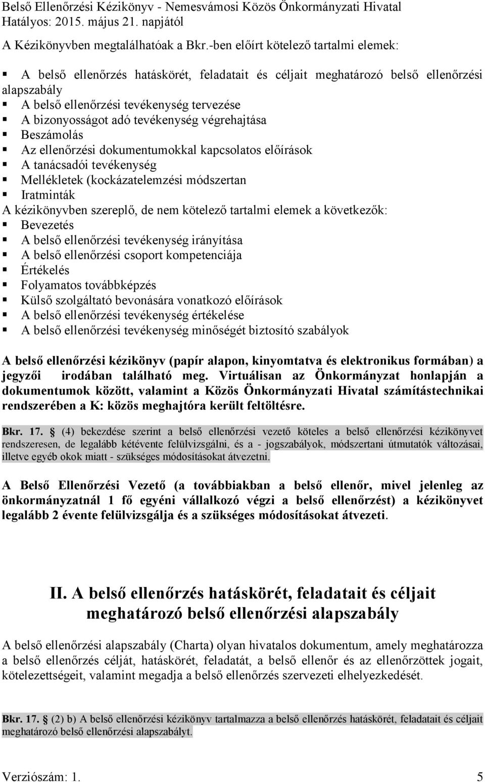 tevékenység végrehajtása Beszámolás Az ellenőrzési dokumentumokkal kapcsolatos előírások A tanácsadói tevékenység Mellékletek (kockázatelemzési módszertan Iratminták A kézikönyvben szereplő, de nem