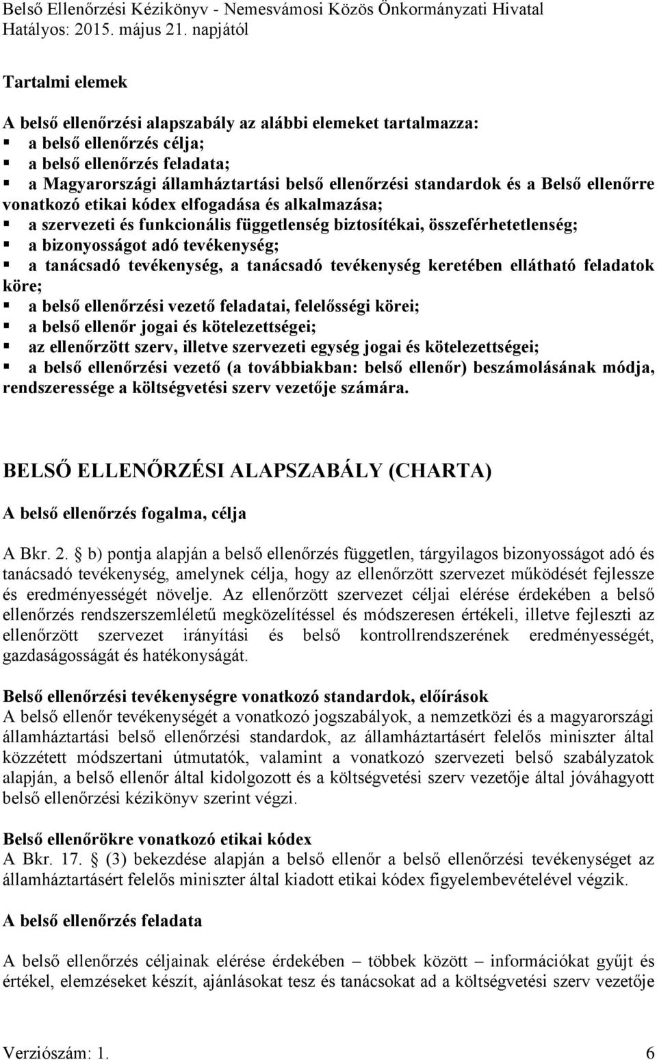 tevékenység, a tanácsadó tevékenység keretében ellátható feladatok köre; a belső ellenőrzési vezető feladatai, felelősségi körei; a belső ellenőr jogai és kötelezettségei; az ellenőrzött szerv,