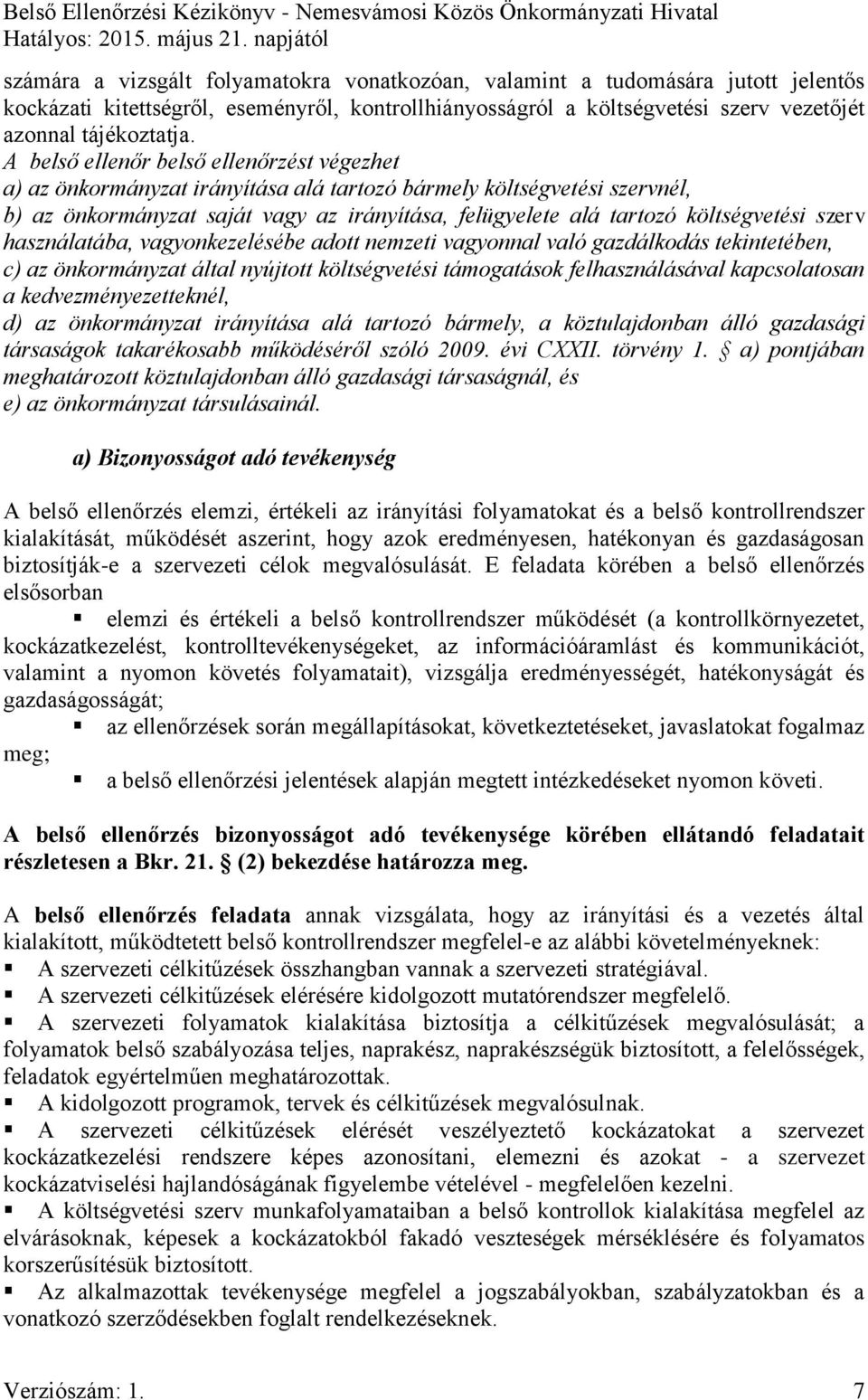 szerv használatába, vagyonkezelésébe adott nemzeti vagyonnal való gazdálkodás tekintetében, c) az önkormányzat által nyújtott költségvetési támogatások felhasználásával kapcsolatosan a