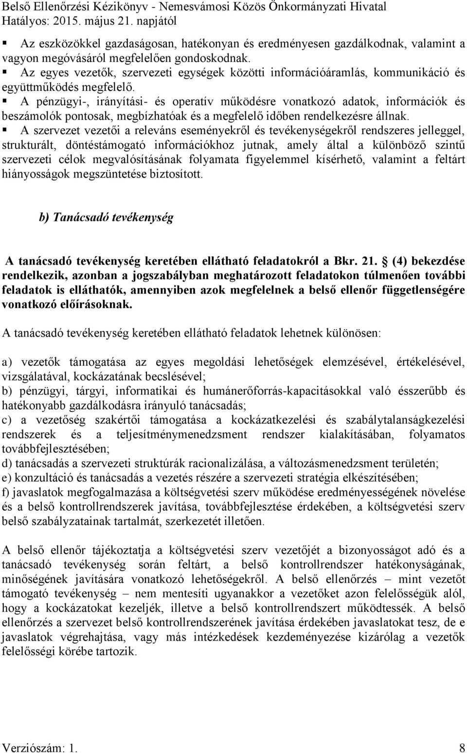 A pénzügyi-, irányítási- és operatív működésre vonatkozó adatok, információk és beszámolók pontosak, megbízhatóak és a megfelelő időben rendelkezésre állnak.