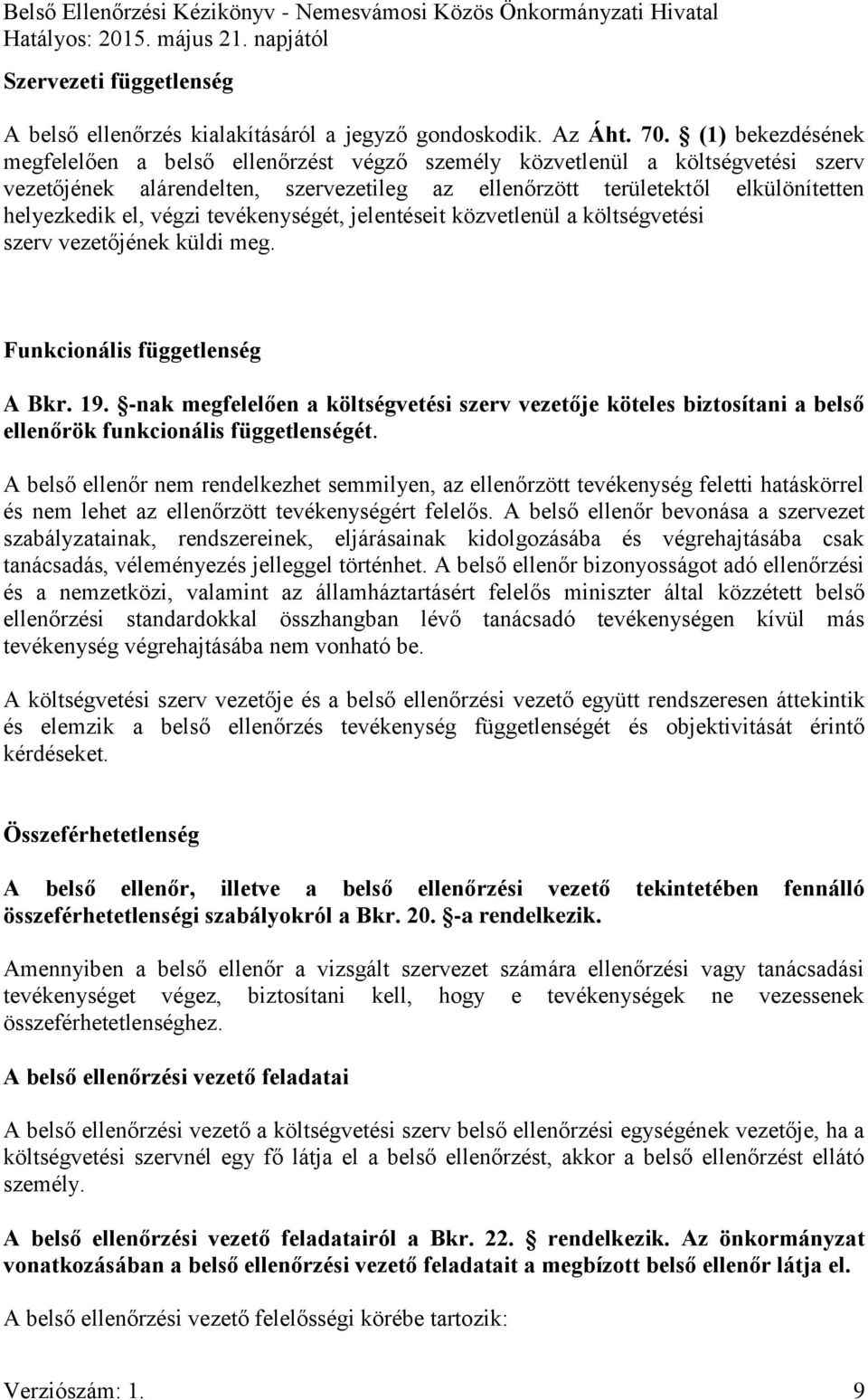 végzi tevékenységét, jelentéseit közvetlenül a költségvetési szerv vezetőjének küldi meg. Funkcionális függetlenség A Bkr. 19.