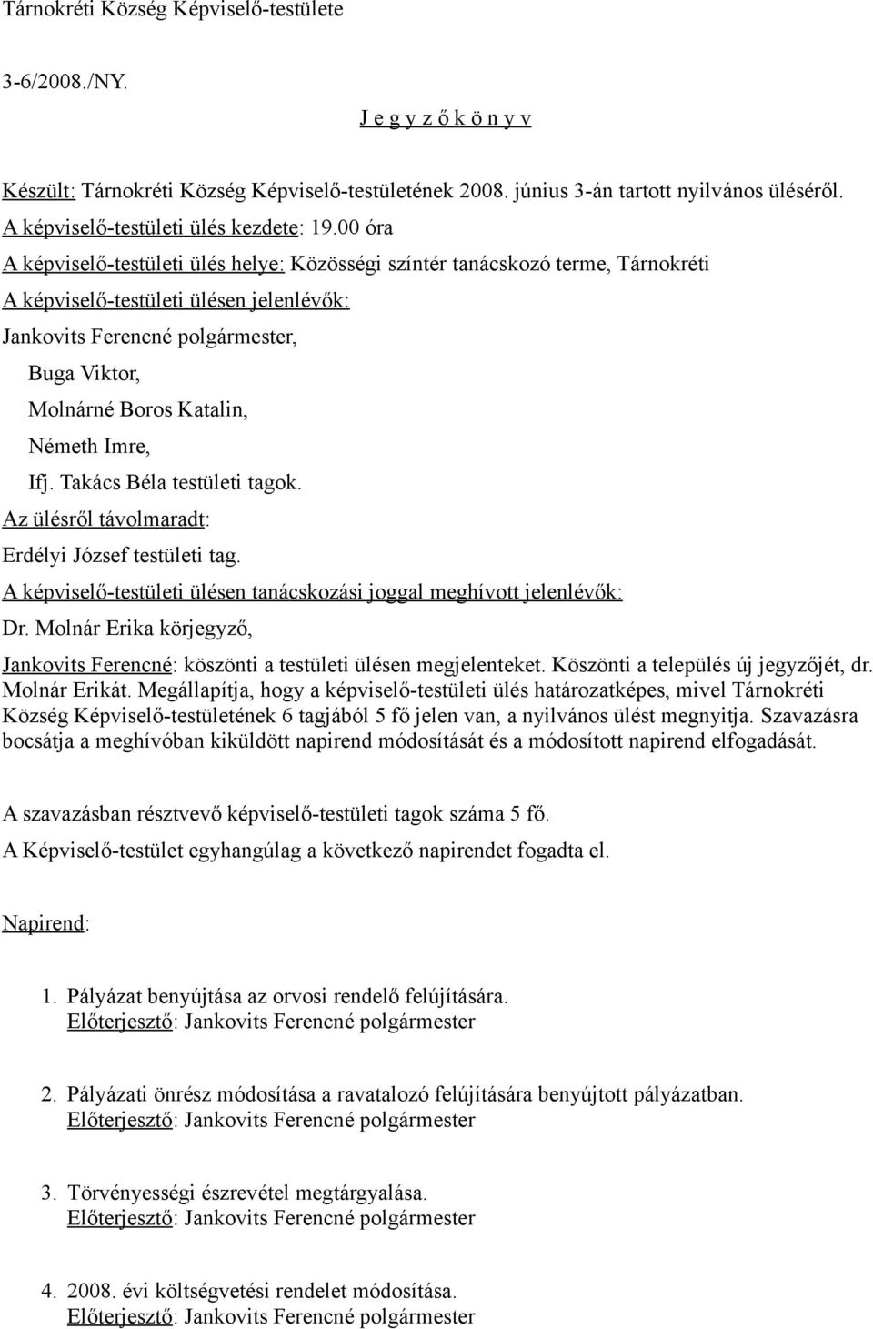 Németh Imre, Ifj. Takács Béla testületi tagok. Az ülésről távolmaradt: Erdélyi József testületi tag. A képviselő-testületi ülésen tanácskozási joggal meghívott jelenlévők: Dr.