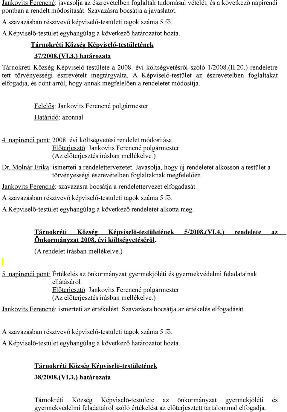 A Képviselő-testület az észrevételben foglaltakat elfogadja, és dönt arról, hogy annak megfelelően a rendeletet módosítja. Felelős: Jankovits Ferencné polgármester Határidő: azonnal 4.