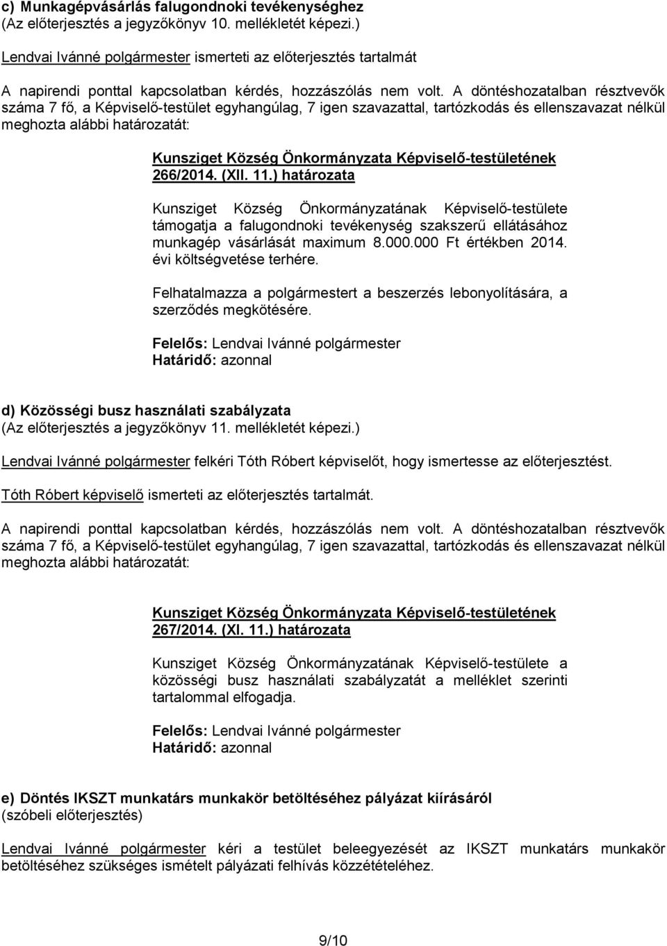 266/2014. (XII. 11.) határozata Kunsziget Község Önkormányzatának Képviselő-testülete támogatja a falugondnoki tevékenység szakszerű ellátásához munkagép vásárlását maximum 8.000.000 Ft értékben 2014.