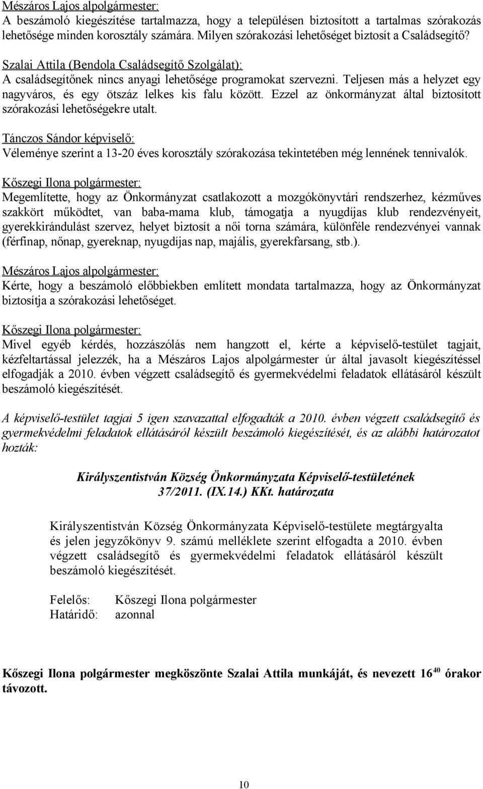 Teljesen más a helyzet egy nagyváros, és egy ötszáz lelkes kis falu között. Ezzel az önkormányzat által biztosított szórakozási lehetőségekre utalt.