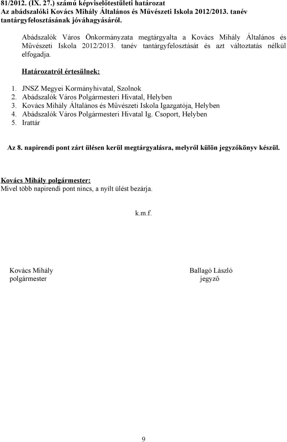 JNSZ Megyei Kormányhivatal, Szolnok 2. Abádszalók Város Polgármesteri Hivatal, Helyben 3. Kovács Mihály Általános és Művészeti Iskola Igazgatója, Helyben 4. Abádszalók Város Polgármesteri Hivatal Ig.