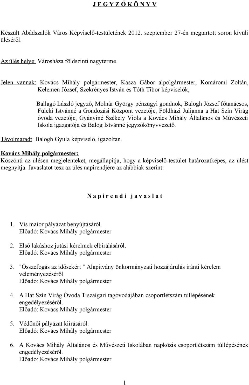 gondnok, Balogh József főtanácsos, Füleki Istvánné a Gondozási Központ vezetője, Földházi Julianna a Hat Szín Virág óvoda vezetője, Gyányiné Székely Viola a Kovács Mihály Általános és Művészeti