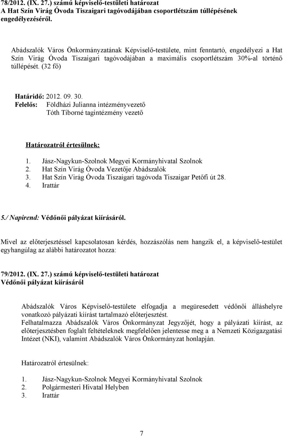 (32 fő) Határidő: 2012. 09. 30. Felelős: Földházi Julianna intézményvezető Tóth Tiborné tagintézmény vezető 1. Jász-Nagykun-Szolnok Megyei Kormányhivatal Szolnok 2.