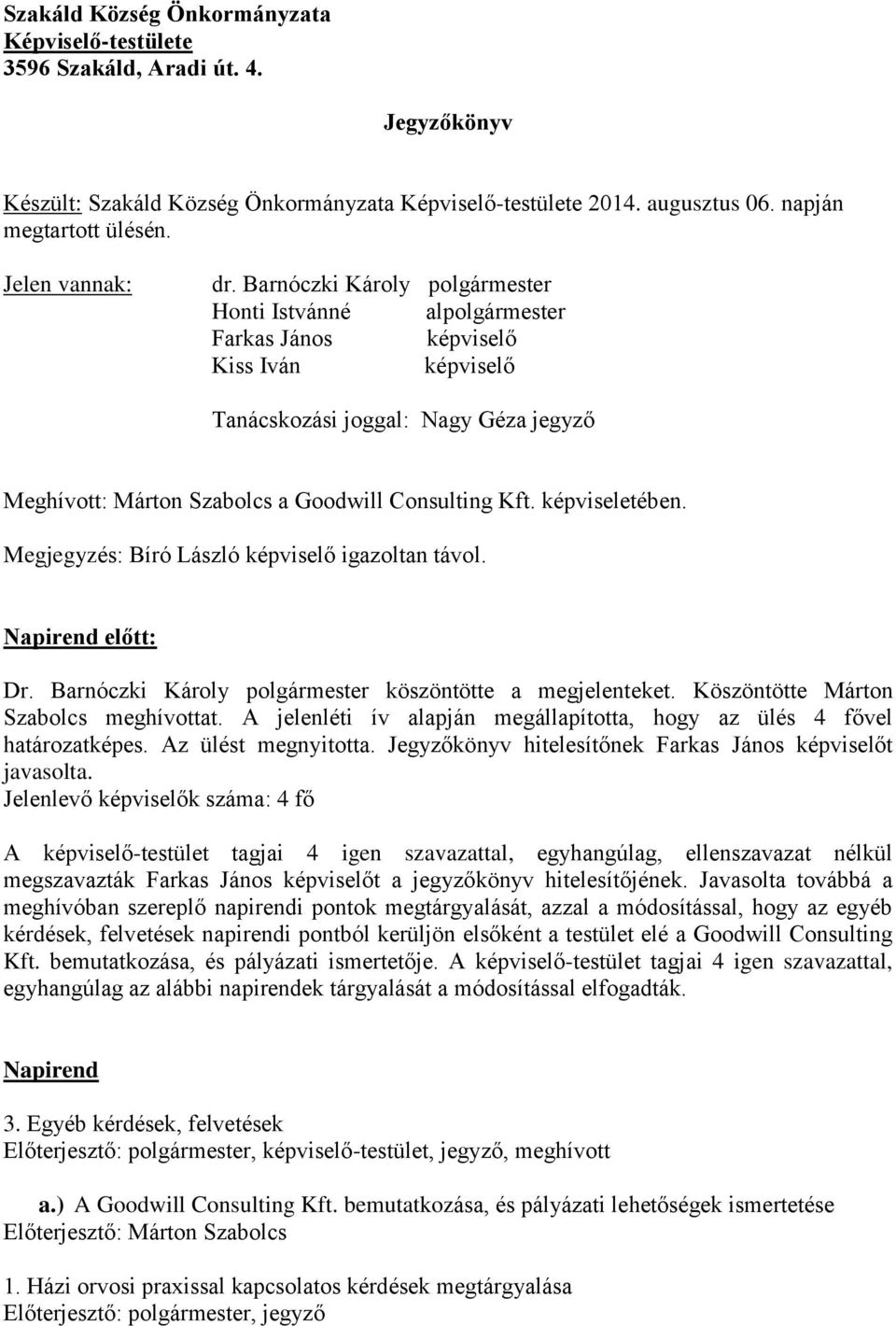 Barnóczki Károly polgármester Honti Istvánné alpolgármester Farkas János képviselő Kiss Iván képviselő Tanácskozási joggal: Nagy Géza jegyző Meghívott: Márton Szabolcs a Goodwill Consulting Kft.