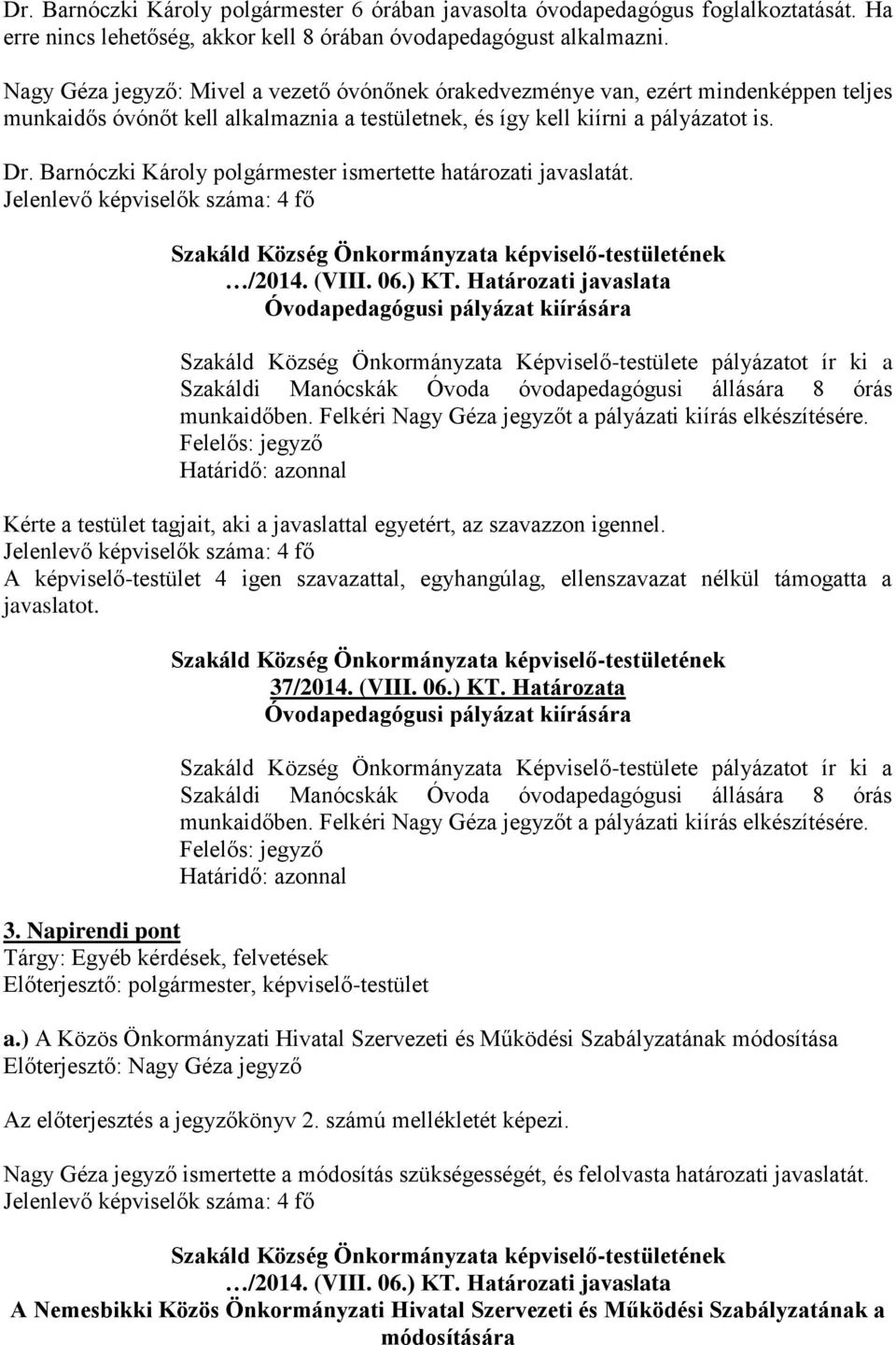 Barnóczki Károly polgármester ismertette határozati javaslatát. /2014. (VIII. 06.) KT.