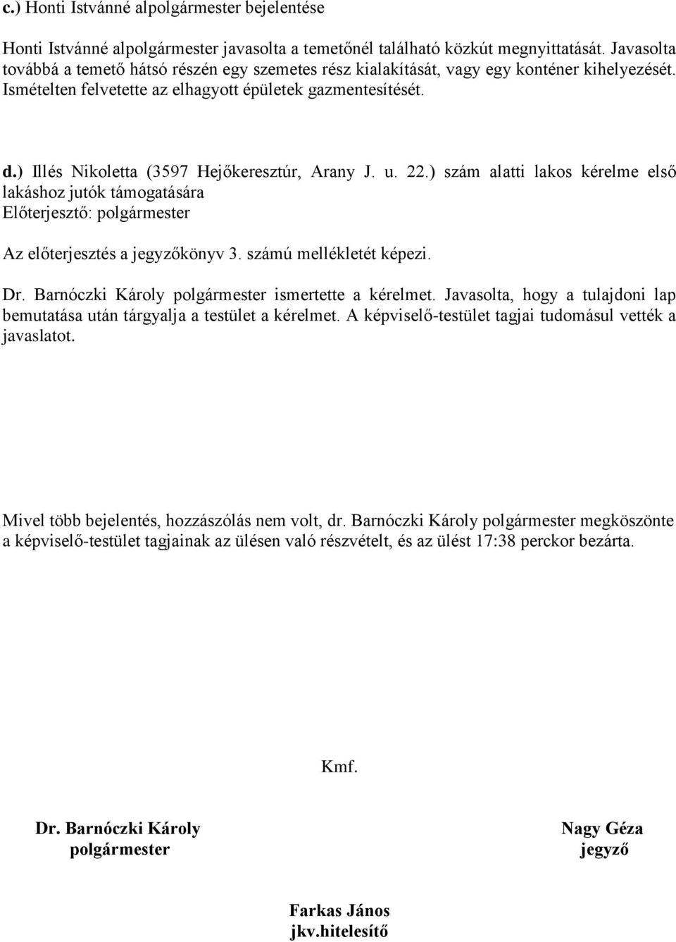 ) Illés Nikoletta (3597 Hejőkeresztúr, Arany J. u. 22.) szám alatti lakos kérelme első lakáshoz jutók támogatására Előterjesztő: polgármester Az előterjesztés a jegyzőkönyv 3.