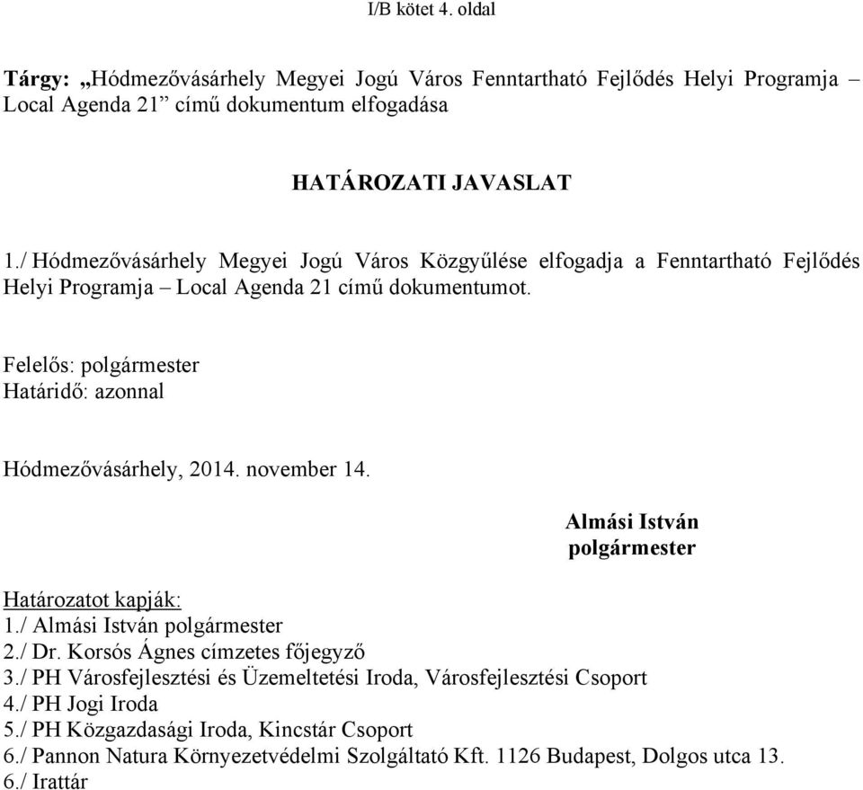Felelős: polgármester Határidő: azonnal Almási István polgármester Határozatot kapják: 1./ Almási István polgármester 2./ Dr. Korsós Ágnes címzetes főjegyző 3.
