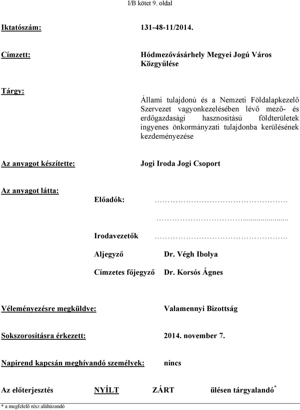 hasznosítású földterületek ingyenes önkormányzati tulajdonba kerülésének kezdeményezése Az anyagot készítette: Jogi Iroda Jogi Csoport Az anyagot látta: Előadók: