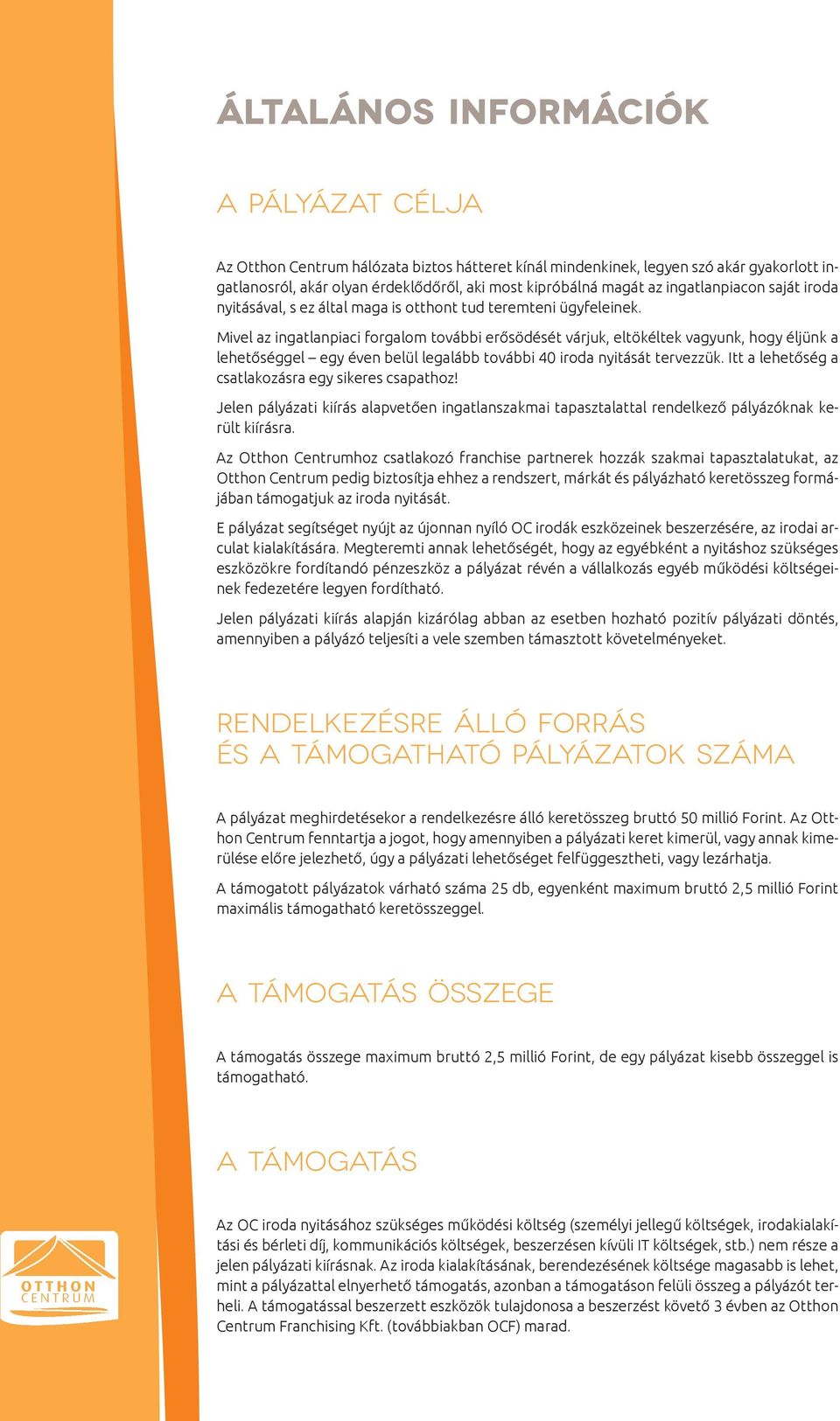 Mivel az ingatlanpiaci forgalom további erősödését várjuk, eltökéltek vagyunk, hogy éljünk a lehetőséggel egy éven belül legalább további 40 iroda nyitását tervezzük.