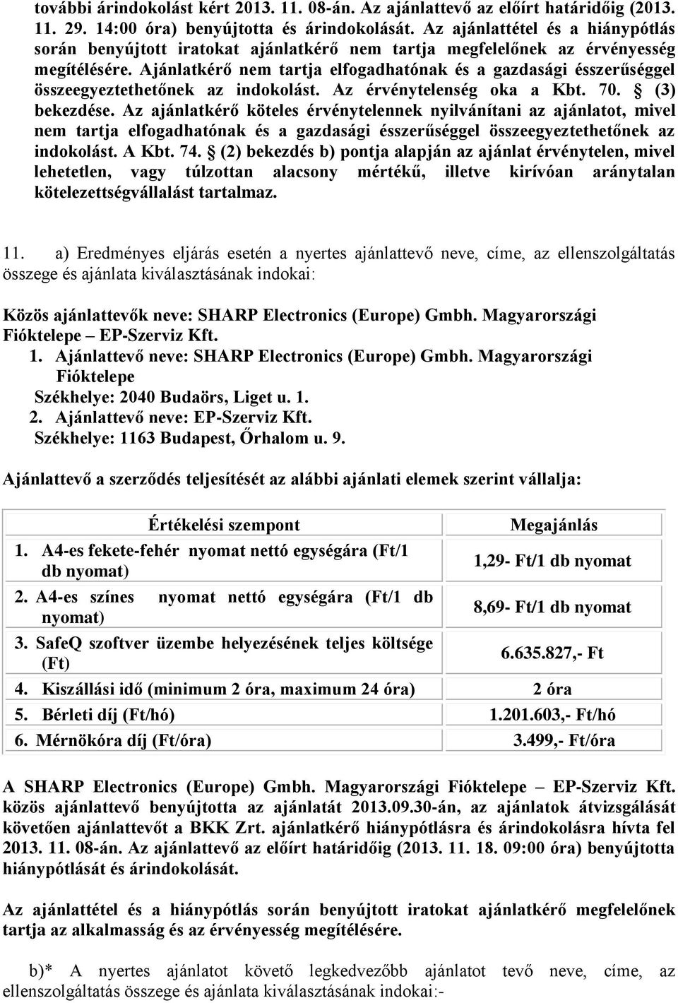 Ajánlatkérő nem tartja elfogadhatónak és a gazdasági ésszerűséggel összeegyeztethetőnek az indokolást. Az érvénytelenség oka a Kbt. 70. (3) bekezdése.