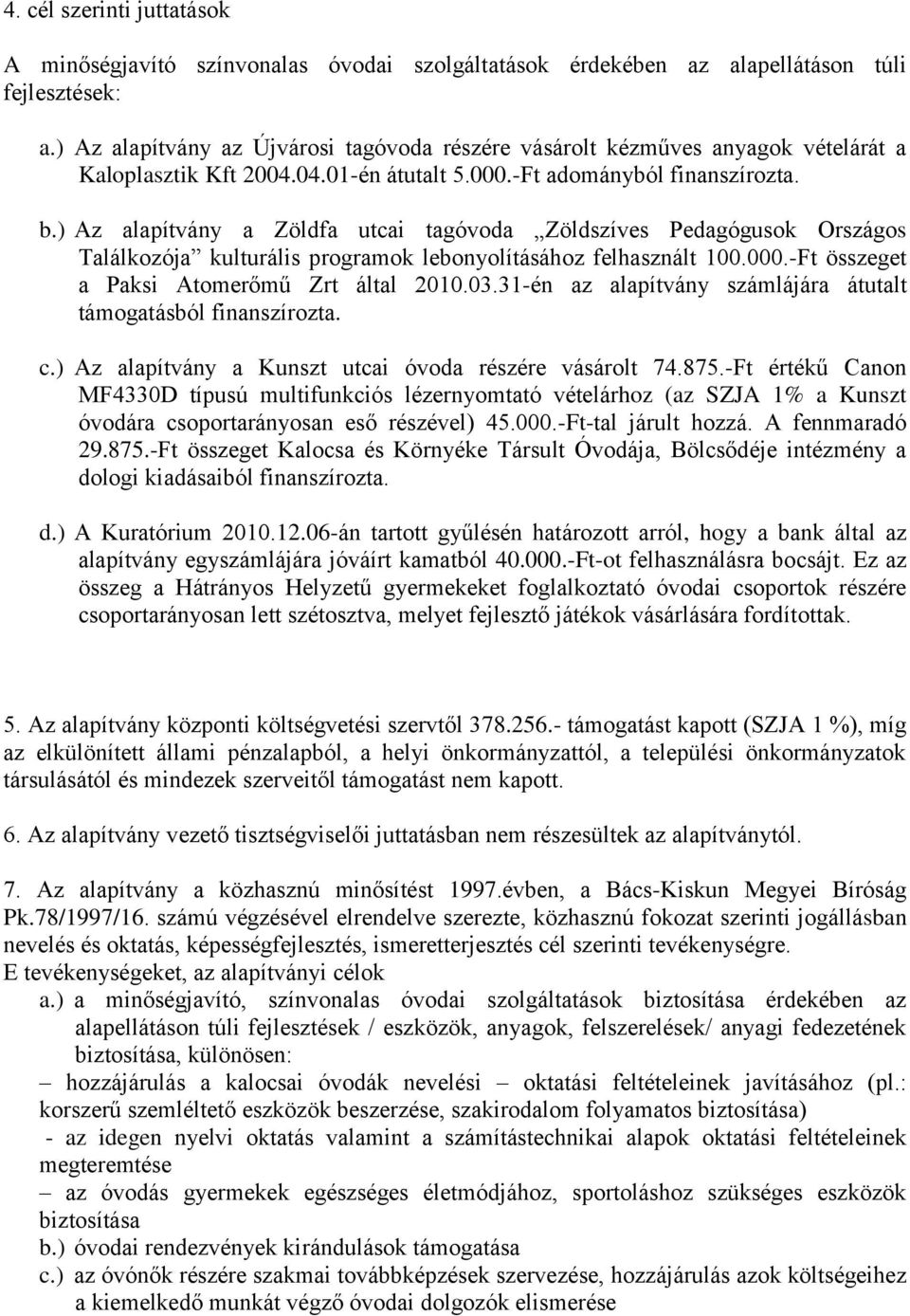 ) Az alapítvány a Zöldfa utcai tagóvoda Zöldszíves Pedagógusok Országos Találkozója kulturális programok lebonyolításához felhasznált 100.000.-Ft összeget a Paksi Atomerőmű Zrt által 2010.03.