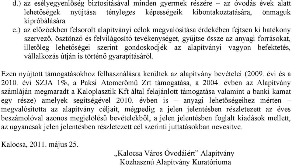 szerint gondoskodjék az alapítványi vagyon befektetés, vállalkozás útján is történő gyarapításáról. Ezen nyújtott támogatásokhoz felhasználásra kerültek az alapítvány bevételei (2009. évi és a 2010.
