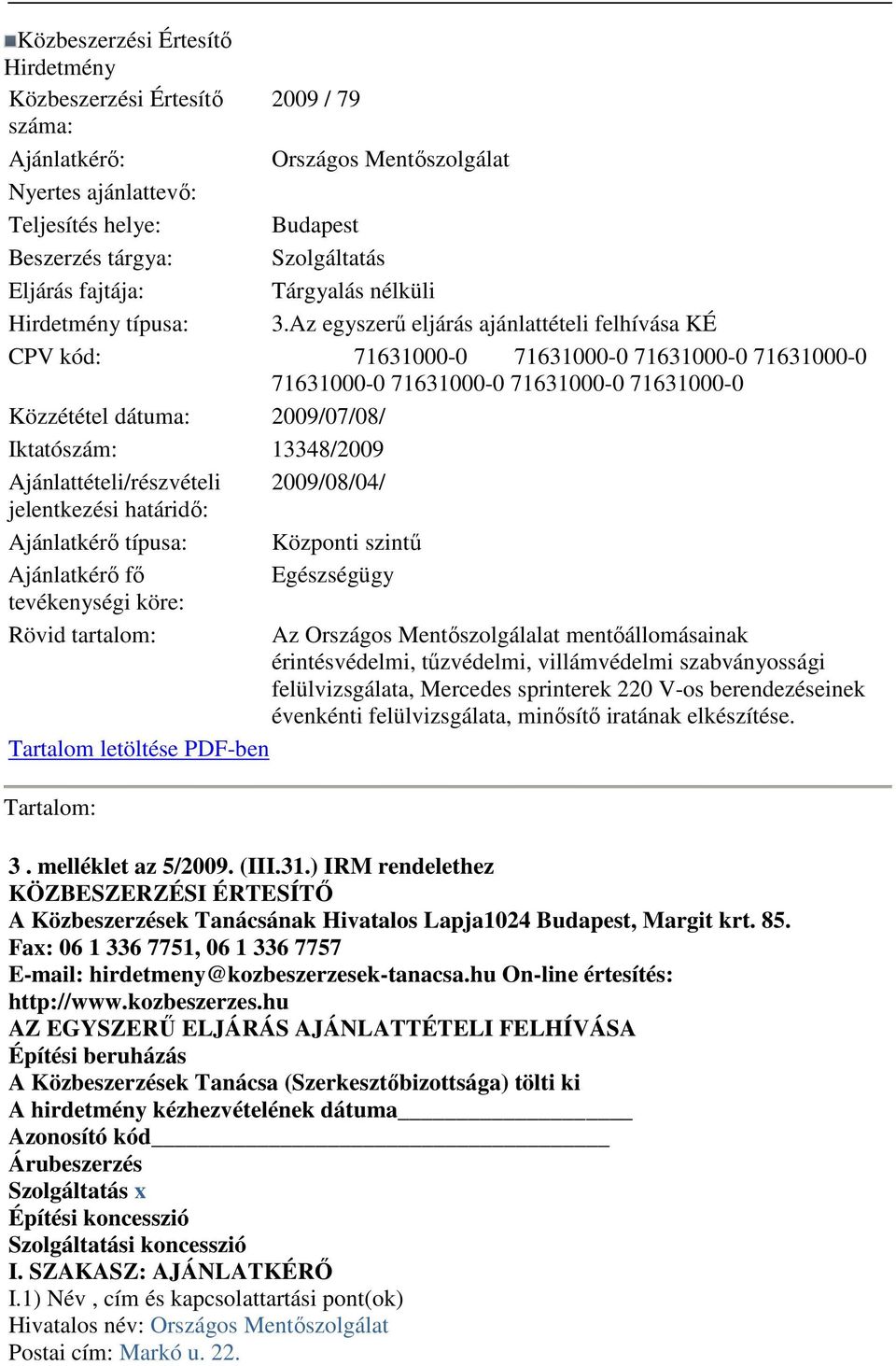 Az egyszerő eljárás ajánlattételi felhívása KÉ CPV kód: 71631000-0 71631000-0 71631000-0 71631000-0 71631000-0 71631000-0 71631000-0 71631000-0 Közzététel dátuma: 2009/07/08/ Iktatószám: 13348/2009