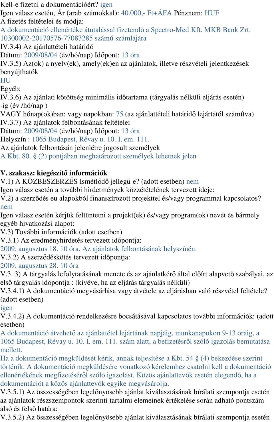 0002-20170576-77083285 számú számlájára IV.3.4) Az ajánlattételi határidı Dátum: 2009/08/04 (év/hó/nap) Idıpont: 13 óra IV.3.5) Az(ok) a nyelv(ek), amely(ek)en az ajánlatok, illetve részvételi jelentkezések benyújthatók HU Egyéb: IV.